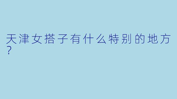 天津女搭子有什么特别的地方？