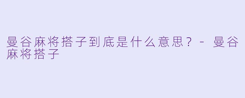 曼谷麻将搭子到底是什么意思？