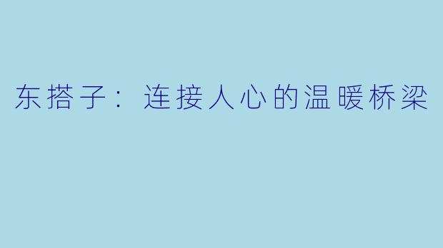 东搭子:连接人心的温暖桥梁