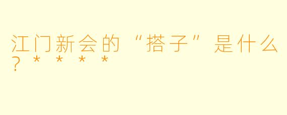 江门新会的“搭子”是什么?****