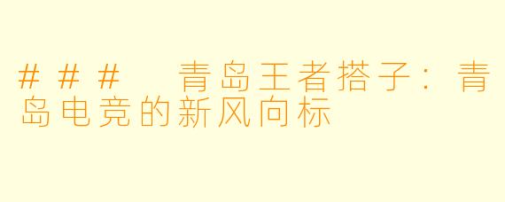 ### 青岛王者搭子:青岛电竞的新风向标