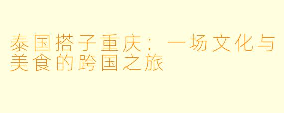 泰国搭子重庆：一场文化与美食的跨国之旅