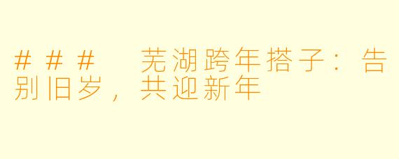 ### 芜湖跨年搭子:告别旧岁,共迎新年
