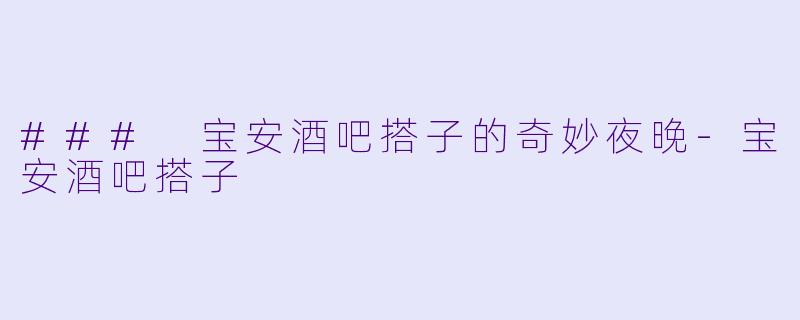 ### 宝安酒吧搭子的奇妙夜晚