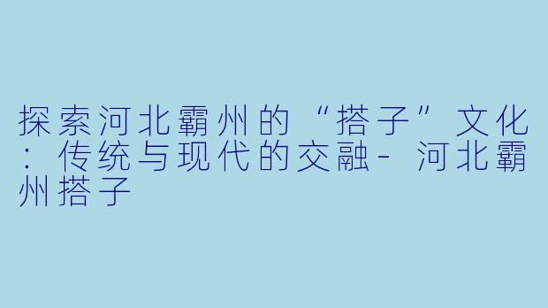 探索河北霸州的“搭子”文化:传统与现代的交融