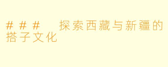 ### 探索西藏与新疆的搭子文化