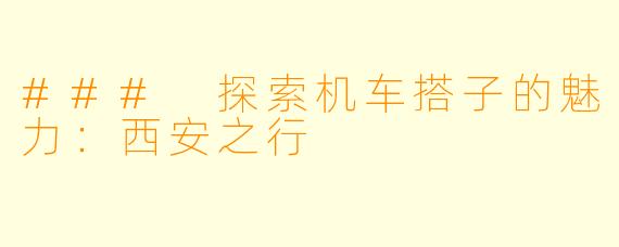 ### 探索机车搭子的魅力：西安之行