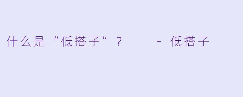 什么是“低搭子”？  