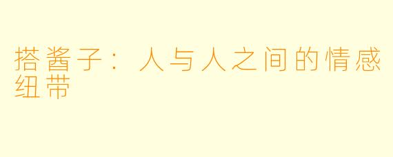 搭酱子：人与人之间的情感纽带