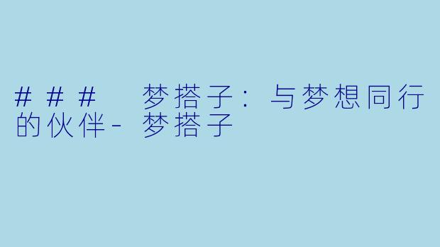 ### 梦搭子：与梦想同行的伙伴-梦搭子