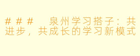 ### 泉州学习搭子：共进步，共成长的学习新模式