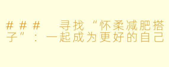 ### 寻找“怀柔减肥搭子”:一起成为更好的自己