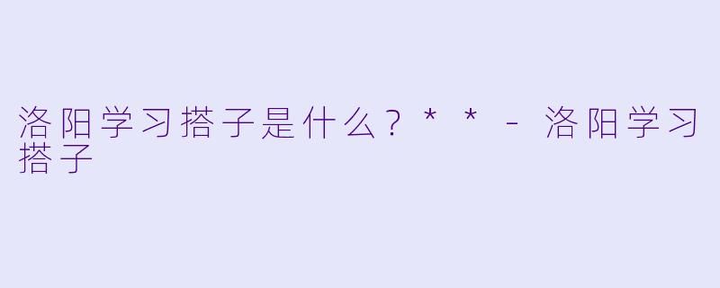 洛阳学习搭子是什么?**