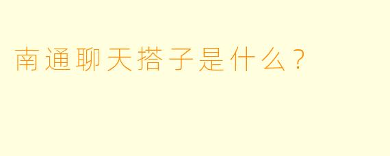 南通聊天搭子是什么？  