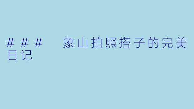 ### 象山拍照搭子的完美日记