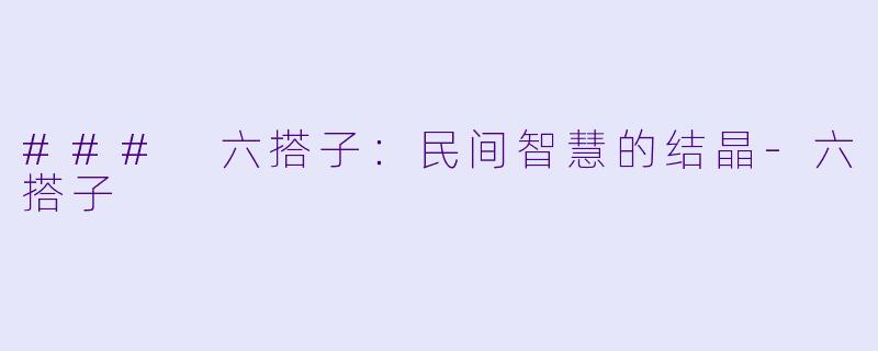 ### 六搭子：民间智慧的结晶