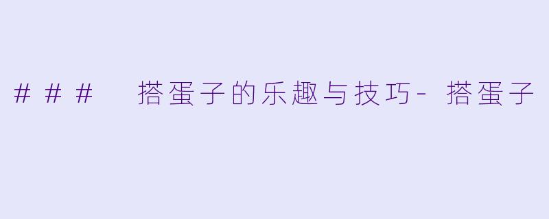### 搭蛋子的乐趣与技巧-搭蛋子