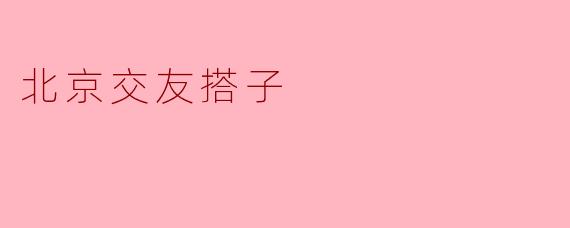 北京交友搭子