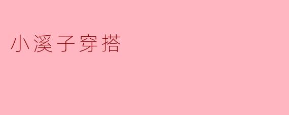 小溪子穿搭