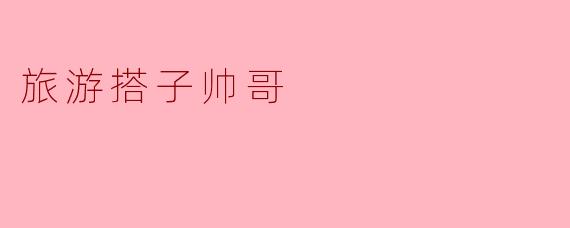 旅游搭子帅哥