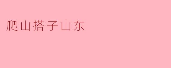 爬山搭子山东