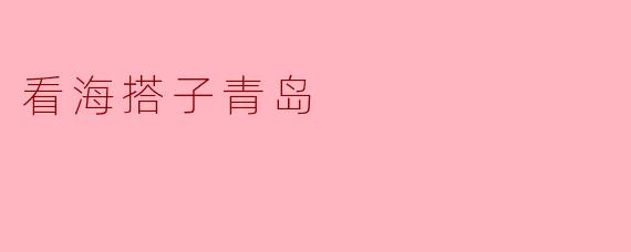 为什么选择青岛作为看海的搭子城市？****