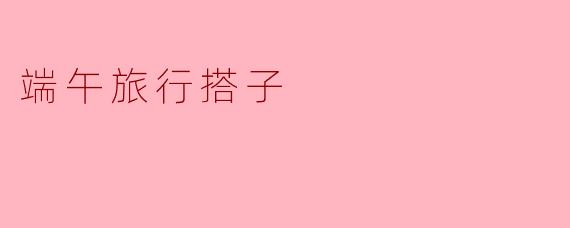 端午旅行搭子