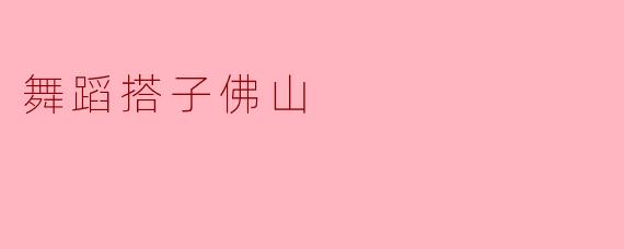 佛山的舞蹈搭子活动主要是怎样的,适合什么样的舞者参与?