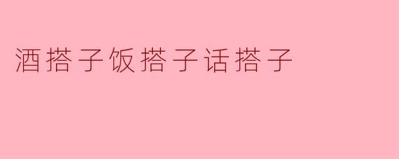 酒搭子饭搭子话搭子