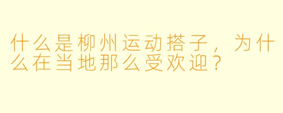 什么是柳州运动搭子,为什么在当地那么受欢迎?