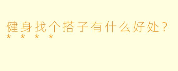 健身找个搭子有什么好处？****