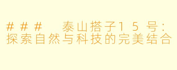 ### 泰山搭子15号:探索自然与科技的完美结合