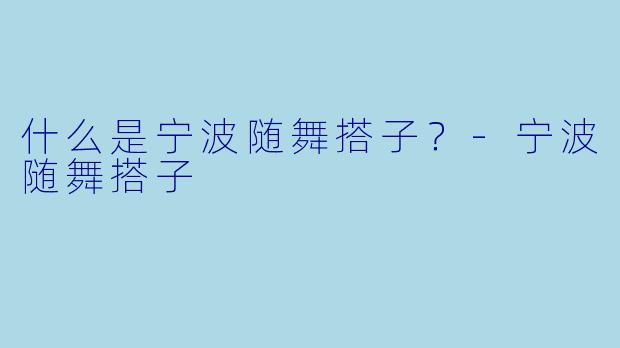 什么是宁波随舞搭子？