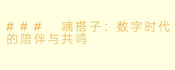 ### 嘀搭子:数字时代的陪伴与共鸣