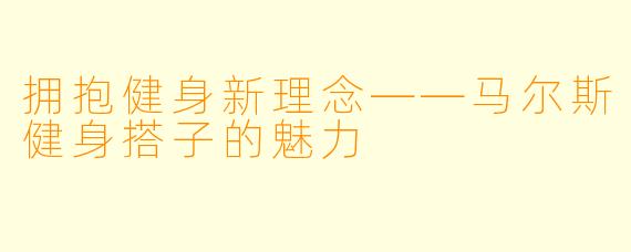 拥抱健身新理念——马尔斯健身搭子的魅力