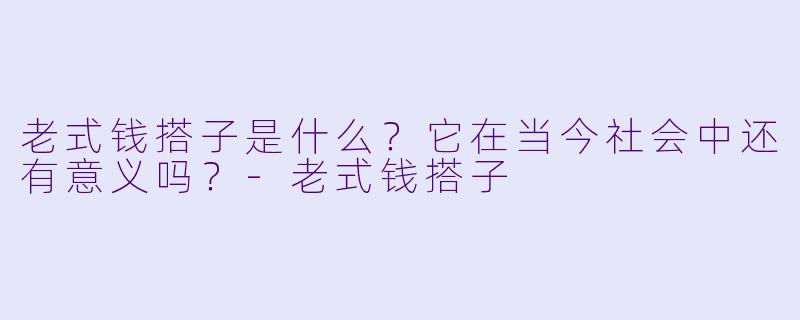 老式钱搭子是什么？它在当今社会中还有意义吗？