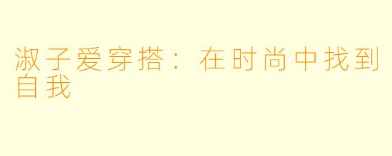 淑子爱穿搭:在时尚中找到自我