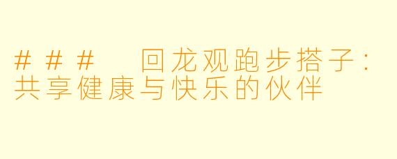 ### 回龙观跑步搭子:共享健康与快乐的伙伴