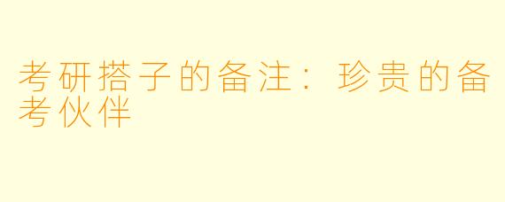 考研搭子的备注：珍贵的备考伙伴
