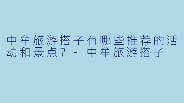 中牟旅游搭子有哪些推荐的活动和景点?