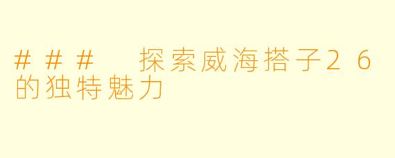 ### 探索威海搭子26的独特魅力