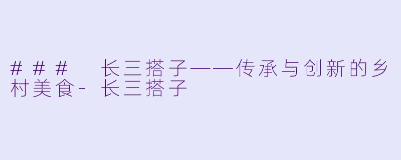 ### 长三搭子——传承与创新的乡村美食