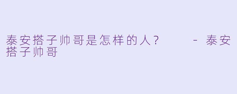 泰安搭子帅哥是怎样的人？  