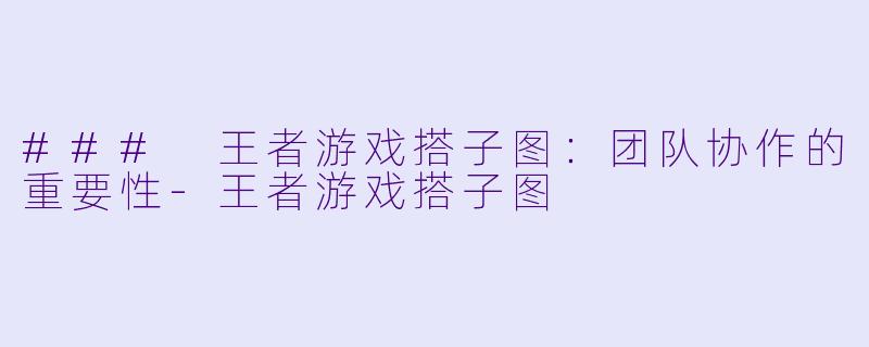 ### 王者游戏搭子图:团队协作的重要性