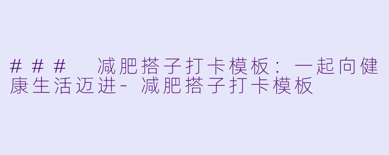 ### 减肥搭子打卡模板:一起向健康生活迈进