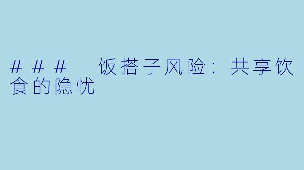 ### 饭搭子风险:共享饮食的隐忧