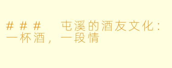 ### 屯溪的酒友文化：一杯酒，一段情