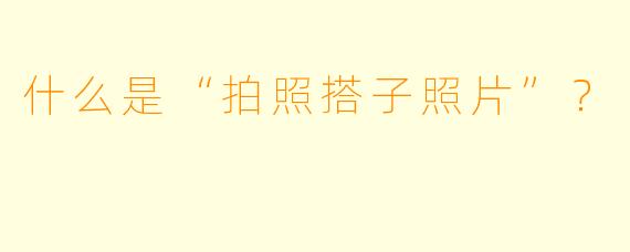 什么是“拍照搭子照片”？