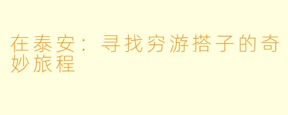在泰安：寻找穷游搭子的奇妙旅程