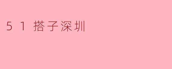 51搭子深圳